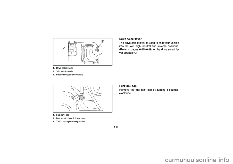 YAMAHA RHINO 660 2005  Manuale de Empleo (in Spanish) 4-39 1. Drive select lever
1. Sélecteur de marche
1. Palanca selectora de marcha
1. Fuel tank cap
1. Bouchon de réservoir de carburant
1. Tapón del depósito de gasolina
EVU00290
Drive select lever