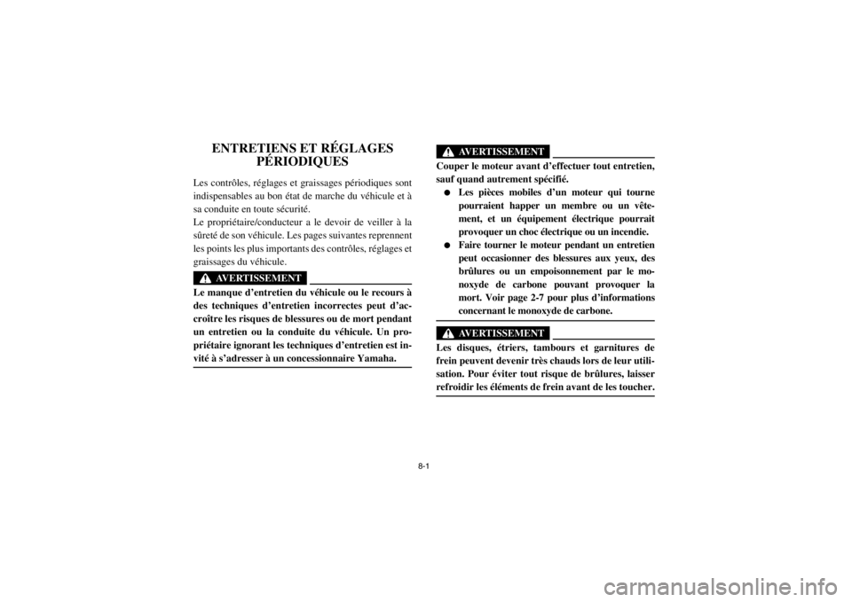 YAMAHA RHINO 700 2013  Notices Demploi (in French) 8-1
FVU00650
1-ENTRETIENS ET RÉGLAGES PÉRIODIQUES
Les contrôles, réglages et  graissages périodiques sont
indispensables au bon état de marche du véhicule et à
sa conduite en toute sécurité.