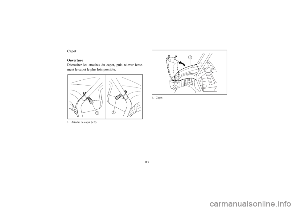 YAMAHA RHINO 700 2013  Notices Demploi (in French) 8-7
FVU00680Capot
Ouverture
Décrocher les attaches du capot, puis relever lente-
ment le capot le plus loin possible.1. Attache de capot (× 2) 1. Capot1RB7A_FF.book  Page 7  Tuesday, April 24, 2012 