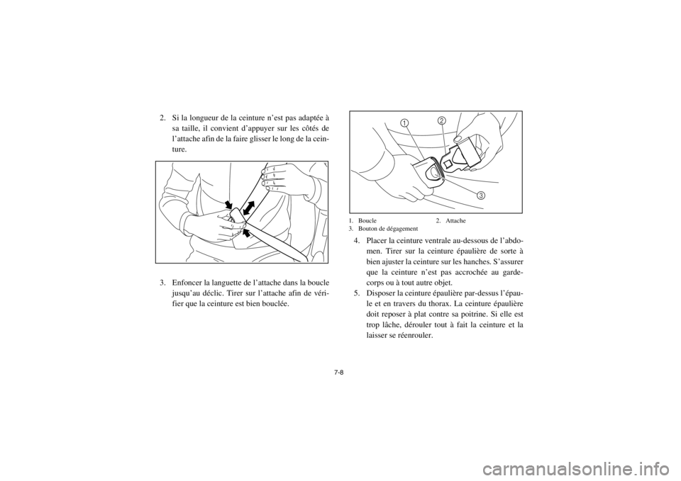 YAMAHA RHINO 700 2013  Notices Demploi (in French) 7-8
2. Si la longueur de la ceinture n’est pas adaptée àsa taille, il convient d’appuyer sur les côtés de
l’attache afin de la faire glisser le long de la cein-
ture.
3. Enfoncer la languett