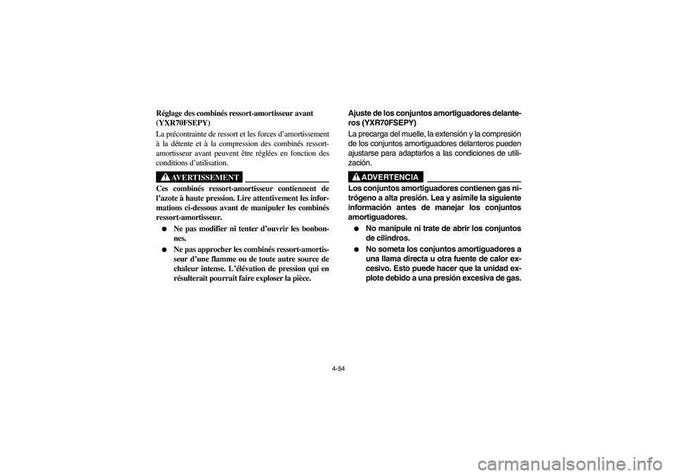 YAMAHA RHINO 700 2009 Manuale de Empleo (in Spanish) 4-54
5UG1B001
Réglage des combinés ressort-amortisseur avant
(YXR70FSEPY)
La précontrainte de ressort et les forces d’amortissement
à la détente et à la compression des combinés ressort-
amo YAMAHA RHINO 700 2009 Manuale de Empleo (in Spanish) 4-54
5UG1B001
Réglage des combinés ressort-amortisseur avant
(YXR70FSEPY)
La précontrainte de ressort et les forces d’amortissement
à la détente et à la compression des combinés ressort-
amo