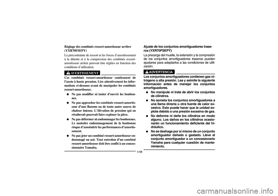 YAMAHA RHINO 700 2009 Manuale de Empleo (in Spanish) 4-68
5UG1B002
Réglage des combinés ressort-amortisseur arrière
(YXR70FSEPY)
La précontrainte de ressort et les forces d’amortissement
à la détente et à la compression des combinés ressort-
YAMAHA RHINO 700 2009 Manuale de Empleo (in Spanish) 4-68
5UG1B002
Réglage des combinés ressort-amortisseur arrière
(YXR70FSEPY)
La précontrainte de ressort et les forces d’amortissement
à la détente et à la compression des combinés ressort-