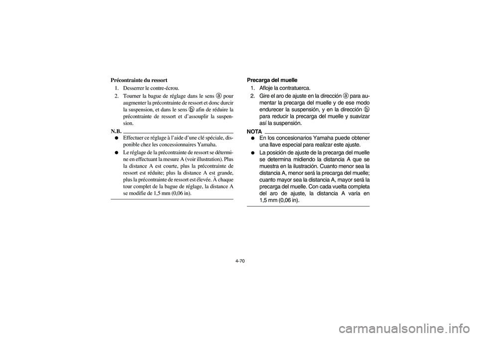YAMAHA RHINO 700 2009 Manuale de Empleo (in Spanish) 4-70
Précontrainte du ressort
1. Desserrer le contre-écrou.
2. Tourner la bague de réglage dans le sens a pour
augmenter la précontrainte de ressort et donc durcir
la suspension, et dans le sens b YAMAHA RHINO 700 2009 Manuale de Empleo (in Spanish) 4-70
Précontrainte du ressort
1. Desserrer le contre-écrou.
2. Tourner la bague de réglage dans le sens a pour
augmenter la précontrainte de ressort et donc durcir
la suspension, et dans le sens b