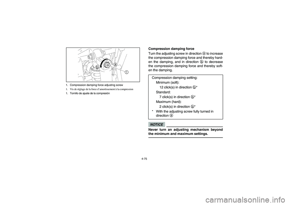 YAMAHA RHINO 700 2009  Manuale de Empleo (in Spanish) 4-75 1. Compression damping force adjusting screw
1. Vis de réglage de la force d’amortissement à la compression
1. Tornillo de ajuste de la compresión
ba
1
Compression damping force
Turn the adj