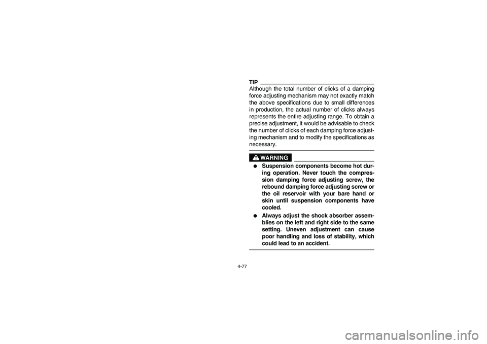 YAMAHA RHINO 700 2009  Manuale de Empleo (in Spanish) 4-77
TIPAlthough the total number of clicks of a damping
force adjusting mechanism may not exactly match
the above specifications due to small differences
in production, the actual number of clicks al