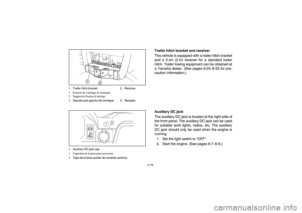 YAMAHA RHINO 700 2009  Manuale de Empleo (in Spanish) 4-79 1. Trailer hitch bracket 2. Receiver
1. Fixation de l’attelage de remorque
2. Support de fixation d’attelage
1. Soporte para gancho de remolque 2. Receptor
2 1
1. Auxiliary DC jack cap
1. Cap