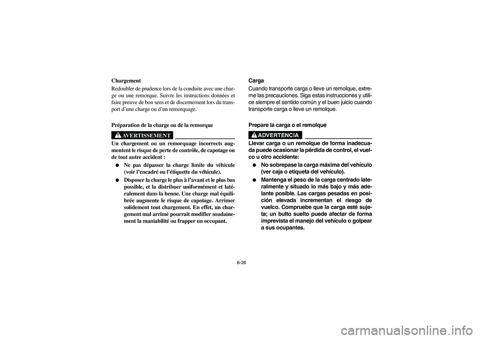 YAMAHA RHINO 700 2009 Manuale de Empleo (in Spanish) 6-26
FVU00630
Chargement
Redoubler de prudence lors de la conduite avec une char-
ge ou une remorque. Suivre les instructions données et
faire preuve de bon sens et de discernement lors du trans-
por YAMAHA RHINO 700 2009 Manuale de Empleo (in Spanish) 6-26
FVU00630
Chargement
Redoubler de prudence lors de la conduite avec une char-
ge ou une remorque. Suivre les instructions données et
faire preuve de bon sens et de discernement lors du trans-
por