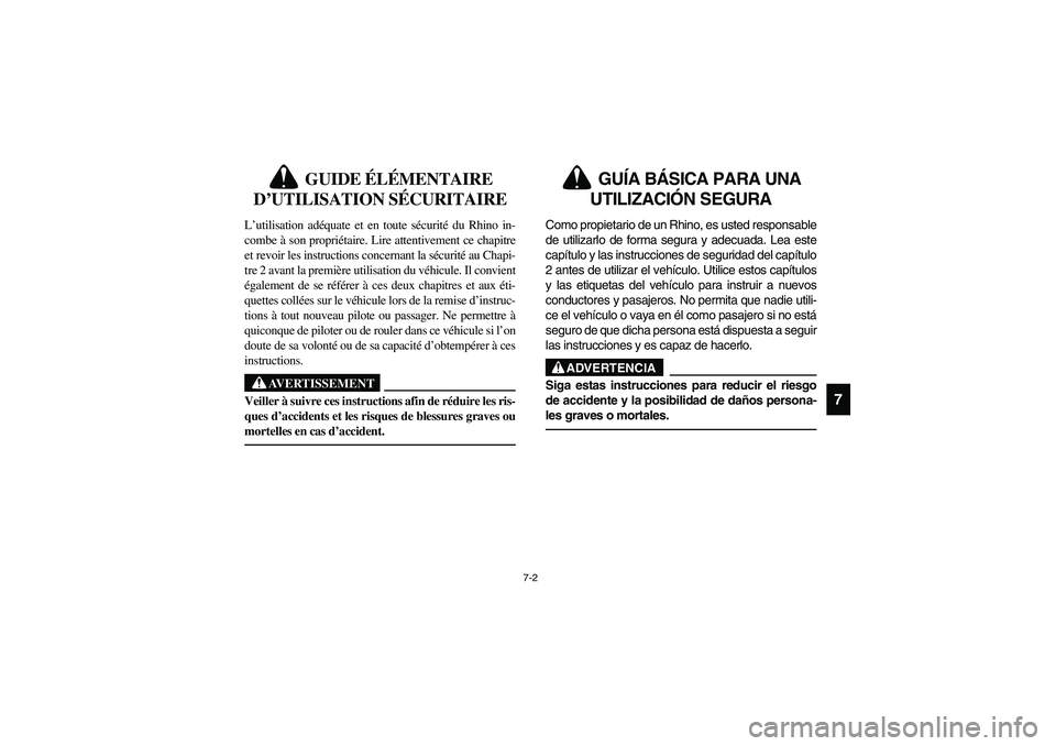 YAMAHA RHINO 700 2009 Manuale de Empleo (in Spanish) 7-2
7
5B460003
GUIDE ÉLÉMENTAIRE
D’UTILISATION SÉCURITAIRE
L’utilisation adéquate et en toute sécurité du Rhino in-
combe à son propriétaire. Lire attentivement ce chapitre
et revoir les YAMAHA RHINO 700 2009 Manuale de Empleo (in Spanish) 7-2
7
5B460003
GUIDE ÉLÉMENTAIRE
D’UTILISATION SÉCURITAIRE
L’utilisation adéquate et en toute sécurité du Rhino in-
combe à son propriétaire. Lire attentivement ce chapitre
et revoir les