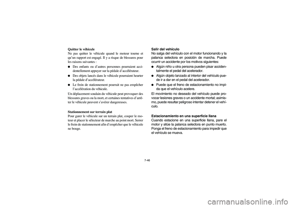 YAMAHA RHINO 700 2009 Manuale de Empleo (in Spanish) 7-46
Quitter le véhicule
Ne pas quitter le véhicule quand le moteur tourne et
qu’un rapport est engagé. Il y a risque de blessures pour
les raisons suivantes :
Des enfants ou d’autres personne YAMAHA RHINO 700 2009 Manuale de Empleo (in Spanish) 7-46
Quitter le véhicule
Ne pas quitter le véhicule quand le moteur tourne et
qu’un rapport est engagé. Il y a risque de blessures pour
les raisons suivantes :
Des enfants ou d’autres personne