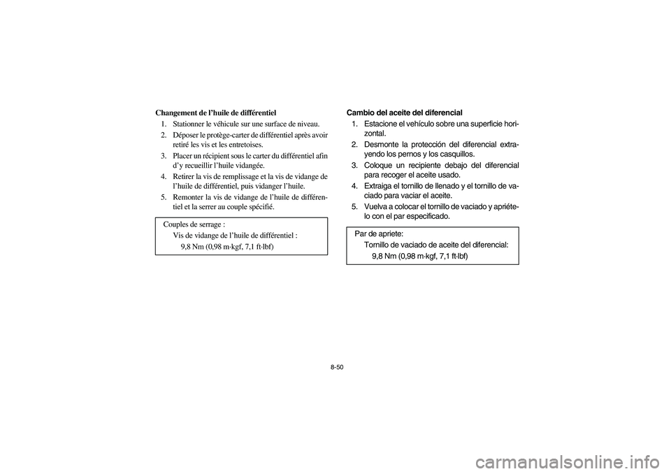 YAMAHA RHINO 700 2009 Manuale de Empleo (in Spanish) 8-50
Changement de l’huile de différentiel
1. Stationner le véhicule sur une surface de niveau.
2. Déposer le protège-carter de différentiel après avoir
retiré les vis et les entretoises.
3. YAMAHA RHINO 700 2009 Manuale de Empleo (in Spanish) 8-50
Changement de l’huile de différentiel
1. Stationner le véhicule sur une surface de niveau.
2. Déposer le protège-carter de différentiel après avoir
retiré les vis et les entretoises.
3.