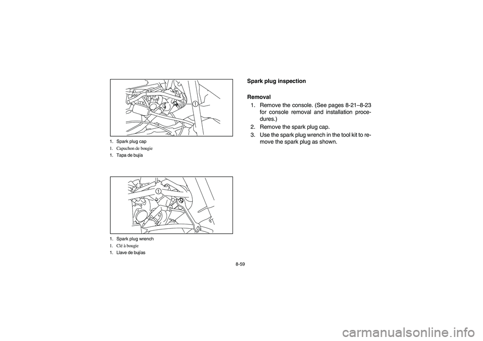 YAMAHA RHINO 700 2009  Manuale de Empleo (in Spanish) 8-59 1. Spark plug cap
1. Capuchon de bougie
1. Tapa de bujía
1
1. Spark plug wrench
1. Clé à bougie
1. Llave de bujías
1
EVU00750
Spark plug inspection
Removal
1. Remove the console. (See pages 8