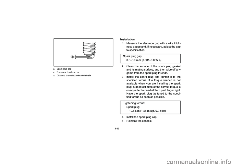 YAMAHA RHINO 700 2009  Manuale de Empleo (in Spanish) 8-63 a. Spark plug gap
a.Écartement des électrodes
a. Distancia entre electrodos de la bujía
Installation
1. Measure the electrode gap with a wire thick-
ness gauge and, if necessary, adjust the ga