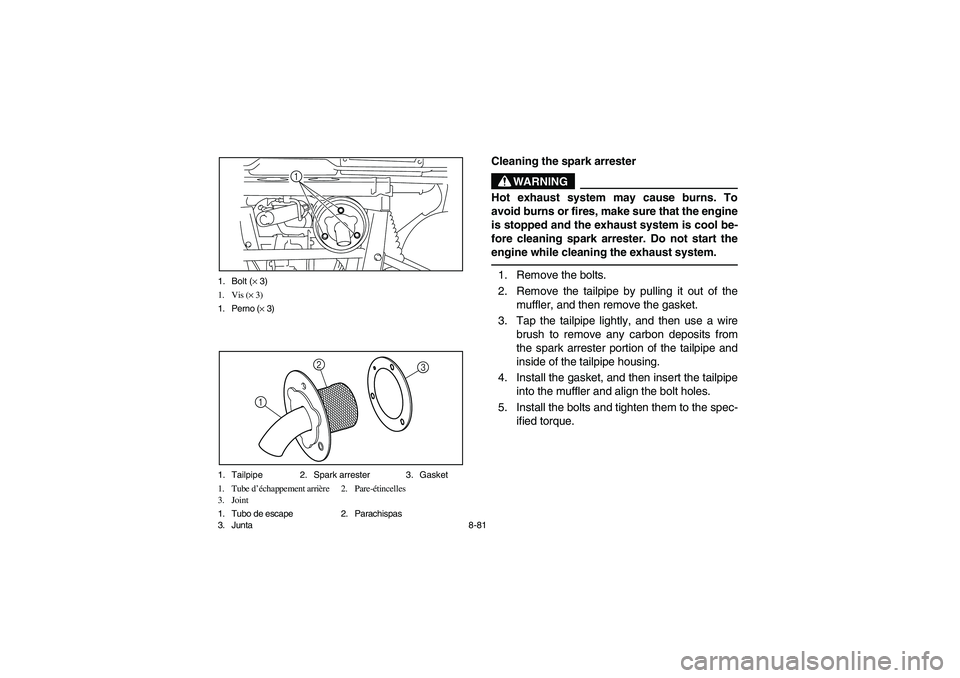 YAMAHA RHINO 700 2009  Manuale de Empleo (in Spanish) 8-81 1. Bolt (× 3)
1. Vis (× 3)
1. Perno (× 3)
1
1. Tailpipe 2. Spark arrester 3. Gasket
1. Tube d’échappement arrière 2. Pare-étincelles
3. Joint
1. Tubo de escape 2. Parachispas
3. Junta
3
1
