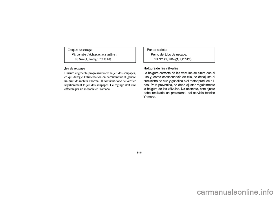 YAMAHA RHINO 700 2009  Manuale de Empleo (in Spanish) 8-84
Jeu de soupape
L’usure augmente progressivement le jeu des soupapes,
ce qui dérègle l’alimentation en carburant/air et génère
un bruit de moteur anormal. Il convient donc de vérifier
ré