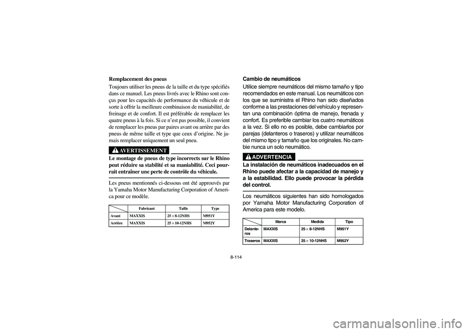YAMAHA RHINO 700 2009 Manuale de Empleo (in Spanish) 8-114
Remplacement des pneus
Toujours utiliser les pneus de la taille et du type spécifiés
dans ce manuel. Les pneus livrés avec le Rhino sont con-
çus pour les capacités de performance du véhic YAMAHA RHINO 700 2009 Manuale de Empleo (in Spanish) 8-114
Remplacement des pneus
Toujours utiliser les pneus de la taille et du type spécifiés
dans ce manuel. Les pneus livrés avec le Rhino sont con-
çus pour les capacités de performance du véhic