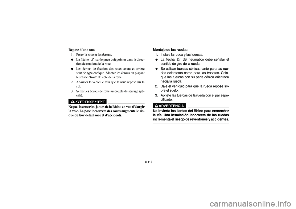 YAMAHA RHINO 700 2009 Manuale de Empleo (in Spanish) 8-116
FVU00940
Repose d’une roue
1. Poser la roue et les écrous.
La flèche sur le pneu doit pointer dans la direc-
tion de rotation de la roue.
Les écrous de fixation des roues avant et arri YAMAHA RHINO 700 2009 Manuale de Empleo (in Spanish) 8-116
FVU00940
Repose d’une roue
1. Poser la roue et les écrous.
La flèche sur le pneu doit pointer dans la direc-
tion de rotation de la roue.
Les écrous de fixation des roues avant et arri