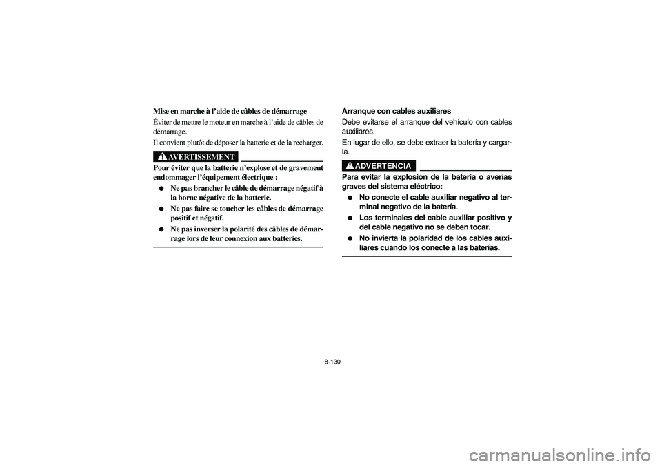 YAMAHA RHINO 700 2009 Manuale de Empleo (in Spanish) 8-130
5B410022
Mise en marche à l’aide de câbles de démarrage
Éviter de mettre le moteur en marche à l’aide de câbles de
démarrage.
Il convient plutôt de déposer la batterie et de la rech YAMAHA RHINO 700 2009 Manuale de Empleo (in Spanish) 8-130
5B410022
Mise en marche à l’aide de câbles de démarrage
Éviter de mettre le moteur en marche à l’aide de câbles de
démarrage.
Il convient plutôt de déposer la batterie et de la rech
