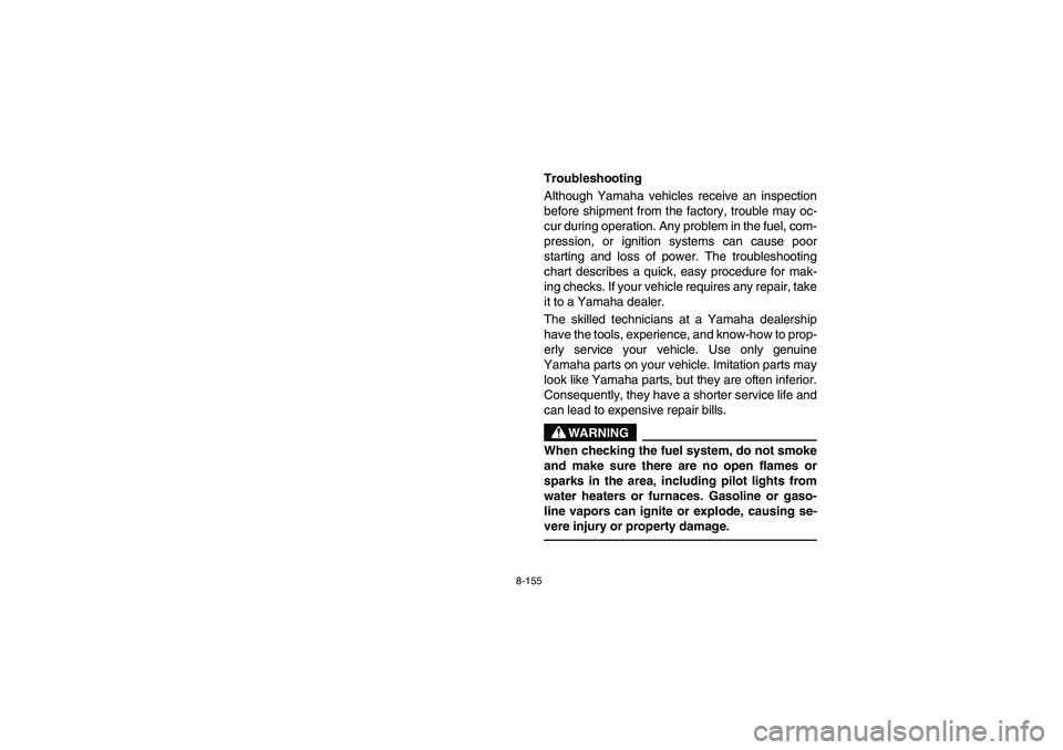 YAMAHA RHINO 700 2009 Manuale de Empleo (in Spanish) 8-155
EVU01010
Troubleshooting
Although Yamaha vehicles receive an inspection
before shipment from the factory, trouble may oc-
cur during operation. Any problem in the fuel, com-
pression, or ignitio YAMAHA RHINO 700 2009 Manuale de Empleo (in Spanish) 8-155
EVU01010
Troubleshooting
Although Yamaha vehicles receive an inspection
before shipment from the factory, trouble may oc-
cur during operation. Any problem in the fuel, com-
pression, or ignitio