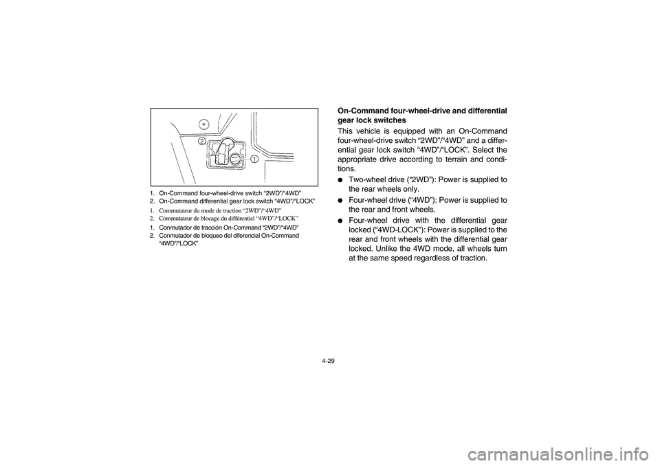 YAMAHA RHINO 700 2009 Manuale de Empleo (in Spanish) 4-29 1. On-Command four-wheel-drive switch “2WD”/“4WD”
2. On-Command differential gear lock switch “4WD”/“LOCK”
1. Commutateur du mode de traction “2WD”/“4WD”
2. Commutateur de YAMAHA RHINO 700 2009 Manuale de Empleo (in Spanish) 4-29 1. On-Command four-wheel-drive switch “2WD”/“4WD”
2. On-Command differential gear lock switch “4WD”/“LOCK”
1. Commutateur du mode de traction “2WD”/“4WD”
2. Commutateur de