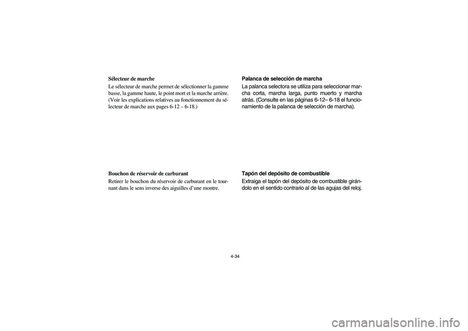 YAMAHA RHINO 700 2008  Owners Manual 4-34
FVU00290
Sélecteur de marche
Le sélecteur de marche permet de sélectionner la gamme
basse, la gamme haute, le point mort et la marche arrière.
(Voir les explications relatives au fonctionneme