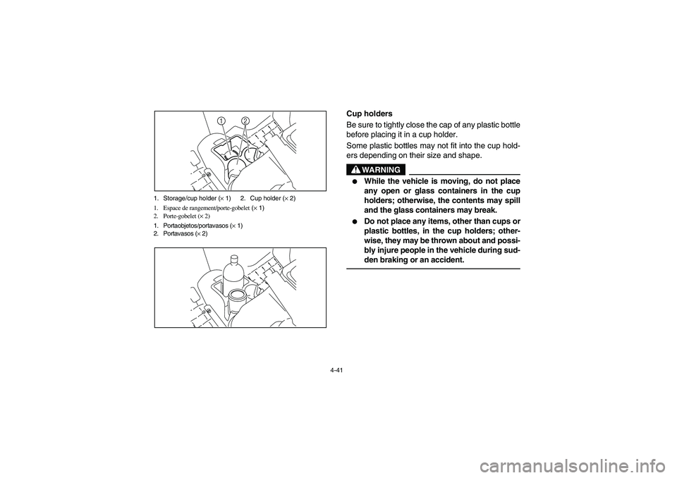 YAMAHA RHINO 700 2008  Owners Manual 4-41 1. Storage/cup holder (× 1) 2. Cup holder (× 2)
1. Espace de rangement/porte-gobelet (× 1)
2. Porte-gobelet (× 2)
1. Portaobjetos/portavasos (× 1)
2. Portavasos (× 2)
2 1
5B410005
Cup holde