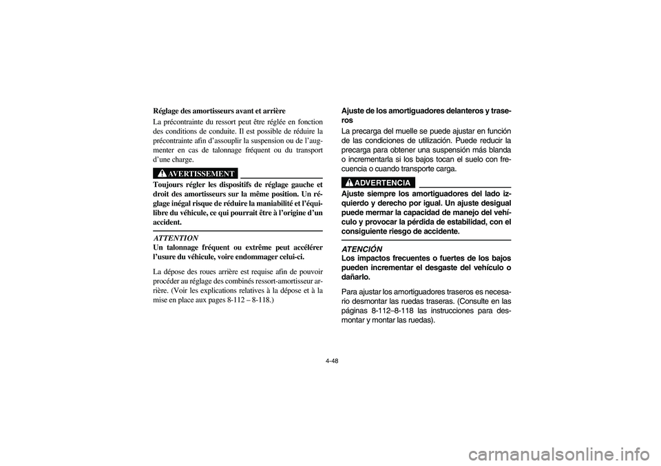 YAMAHA RHINO 700 2008  Owners Manual 4-48
5B410006
Réglage des amortisseurs avant et arrière
La précontrainte du ressort peut être réglée en fonction
des conditions de conduite. Il est possible de réduire la
précontrainte afin d