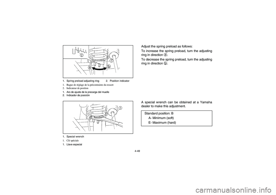 YAMAHA RHINO 700 2008  Owners Manual 4-49 1. Spring preload adjusting ring 2. Position indicator
1. Bague de réglage de la précontrainte du ressort
2. Indicateur de position
1. Aro de ajuste de la precarga del muelle
2. Indicador de po