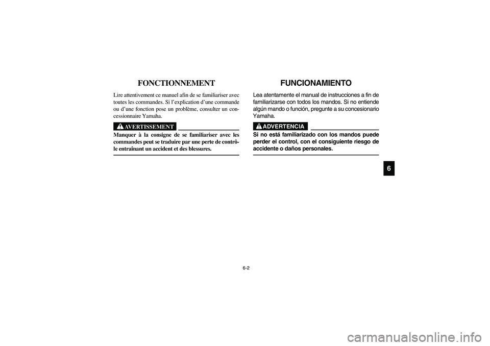 YAMAHA RHINO 700 2008  Owners Manual 6-2
6
FVU00530
FONCTIONNEMENT
Lire attentivement ce manuel afin de se familiariser avec
toutes les commandes. Si l’explication d’une commande
ou d’une fonction pose un problème, consulter un co