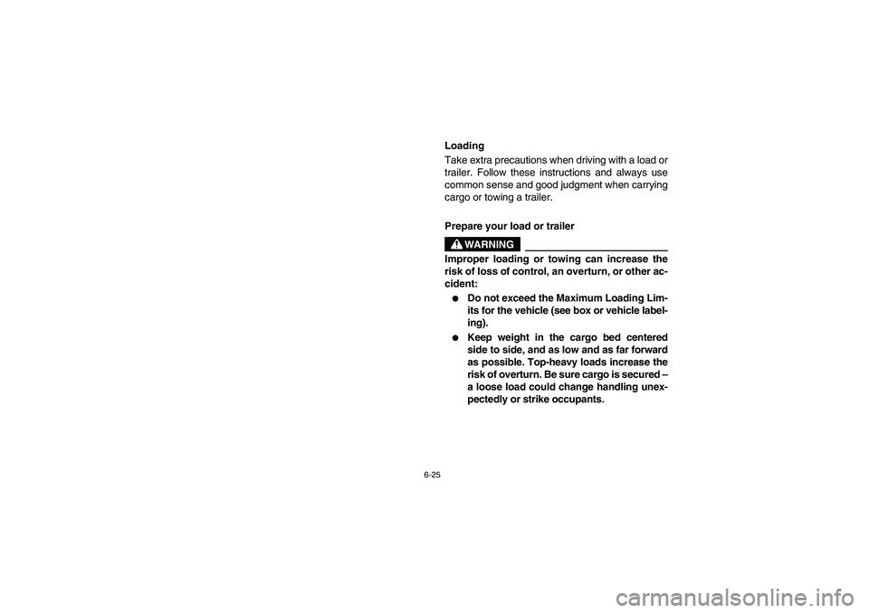 YAMAHA RHINO 700 2008  Owners Manual 6-25
EVU00630
Loading
Take extra precautions when driving with a load or
trailer. Follow these instructions and always use
common sense and good judgment when carrying
cargo or towing a trailer.
Prepa