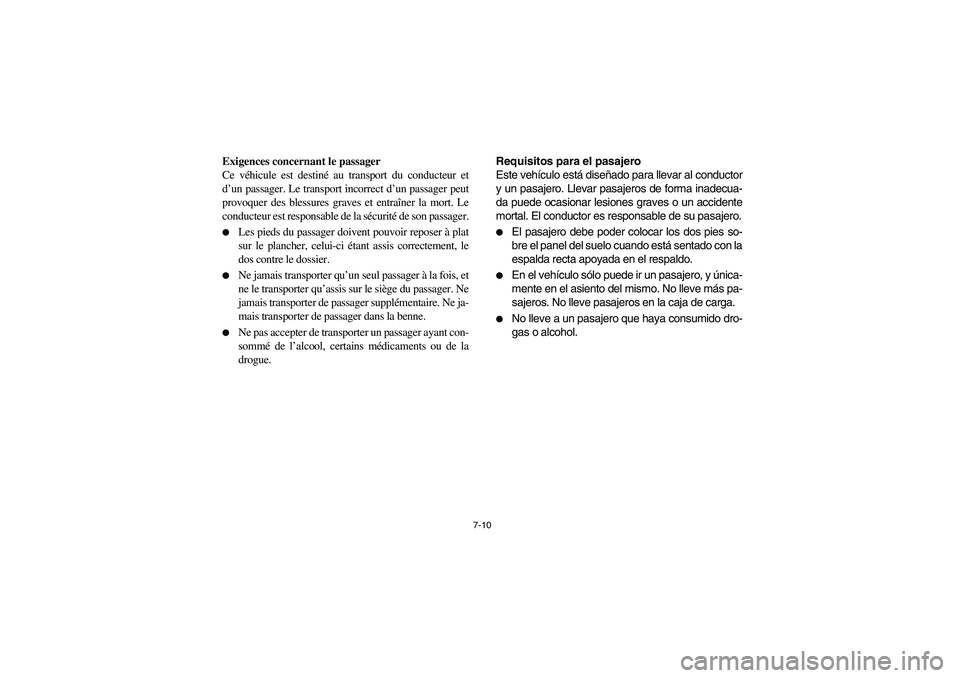 YAMAHA RHINO 700 2008 Owners Manual 7-10
Exigences concernant le passager
Ce véhicule est destiné au transport du conducteur et
d’un passager. Le transport incorrect d’un passager peut
provoquer des blessures graves et entraîner YAMAHA RHINO 700 2008 Owners Manual 7-10
Exigences concernant le passager
Ce véhicule est destiné au transport du conducteur et
d’un passager. Le transport incorrect d’un passager peut
provoquer des blessures graves et entraîner