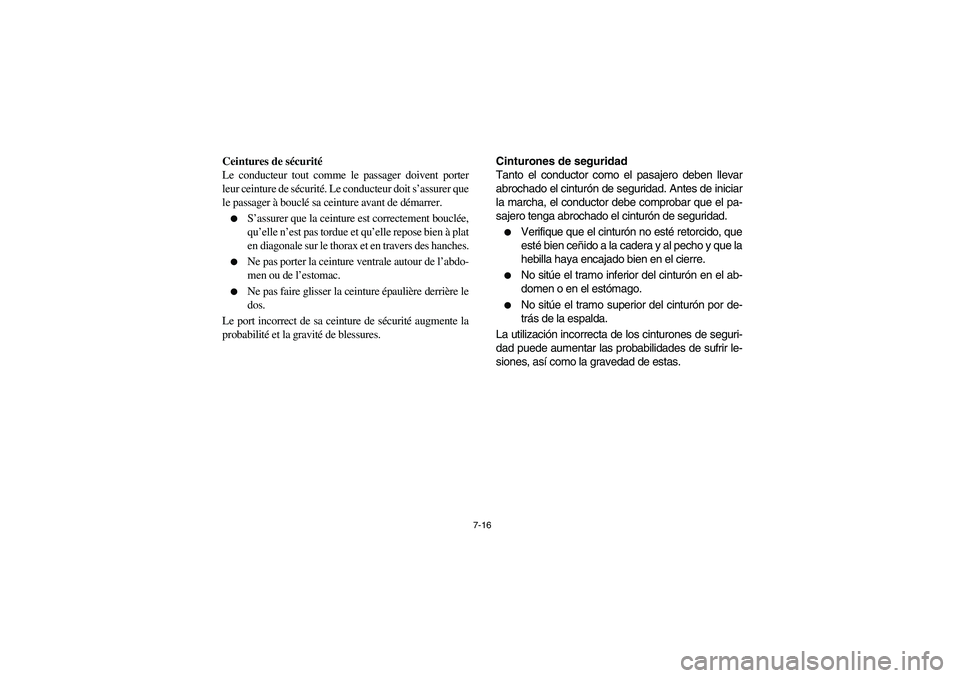 YAMAHA RHINO 700 2008 Owners Manual 7-16
Ceintures de sécurité
Le conducteur tout comme le passager doivent porter
leur ceinture de sécurité. Le conducteur doit s’assurer que
le passager à bouclé sa ceinture avant de démarrer. YAMAHA RHINO 700 2008 Owners Manual 7-16
Ceintures de sécurité
Le conducteur tout comme le passager doivent porter
leur ceinture de sécurité. Le conducteur doit s’assurer que
le passager à bouclé sa ceinture avant de démarrer.