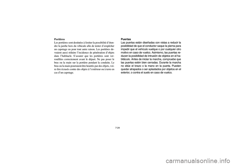 YAMAHA RHINO 700 2008  Owners Manual 7-24
Portières
Les portières sont destinées à limiter la possibilité d’éten-
dre la jambe hors du véhicule afin de tenter d’empêcher
un capotage ou pour tout autre raison. Les portières d