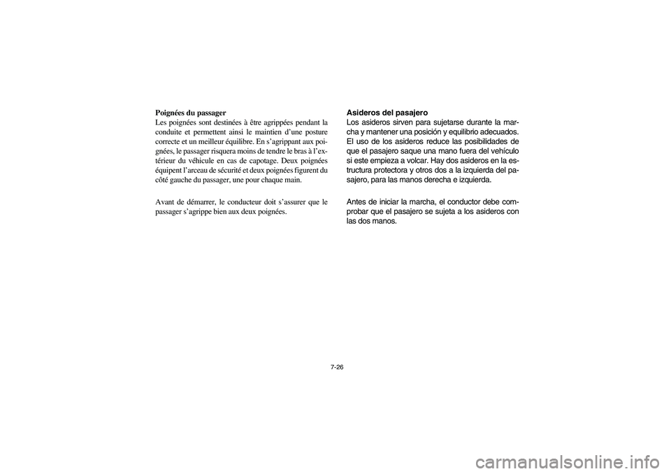 YAMAHA RHINO 700 2008  Owners Manual 7-26
Poignées du passager
Les poignées sont destinées à être agrippées pendant la
conduite et permettent ainsi le maintien d’une posture
correcte et un meilleur équilibre. En s’agrippant au