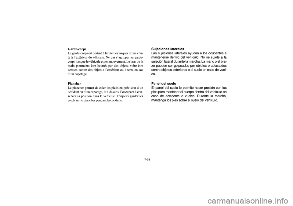 YAMAHA RHINO 700 2008  Owners Manual 7-28
Garde-corps
Le garde-corps est destiné à limiter les risques d’une chu-
te à l’extérieur du véhicule. Ne pas s’agripper au garde-
corps lorsque le véhicule est en mouvement. Le bras o