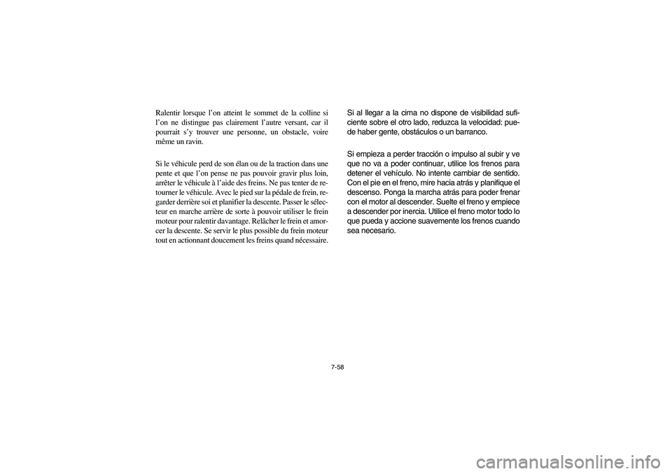 YAMAHA RHINO 700 2008  Owners Manual 7-58
Ralentir lorsque l’on atteint le sommet de la colline si
l’on ne distingue pas clairement l’autre versant, car il
pourrait s’y trouver une personne, un obstacle, voire
même un ravin.
Si 