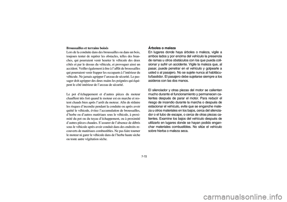 YAMAHA RHINO 700 2008 Owners Manual 7-72
Broussailles et terrains boisés
Lors de la conduite dans des broussailles ou dans un bois,
toujours tenter de repérer les obstacles, telles des bran-
ches, qui pourraient venir heurter le véhi YAMAHA RHINO 700 2008 Owners Manual 7-72
Broussailles et terrains boisés
Lors de la conduite dans des broussailles ou dans un bois,
toujours tenter de repérer les obstacles, telles des bran-
ches, qui pourraient venir heurter le véhi