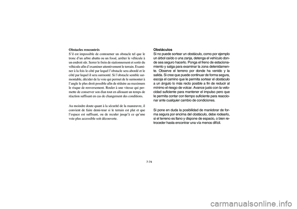 YAMAHA RHINO 700 2008 Owners Manual 7-74
Obstacles rencontrés
S’il est impossible de contourner un obstacle tel que le
tronc d’un arbre abattu ou un fossé, arrêter le véhicule à
un endroit sûr. Serrer le frein de stationnement YAMAHA RHINO 700 2008 Owners Manual 7-74
Obstacles rencontrés
S’il est impossible de contourner un obstacle tel que le
tronc d’un arbre abattu ou un fossé, arrêter le véhicule à
un endroit sûr. Serrer le frein de stationnement