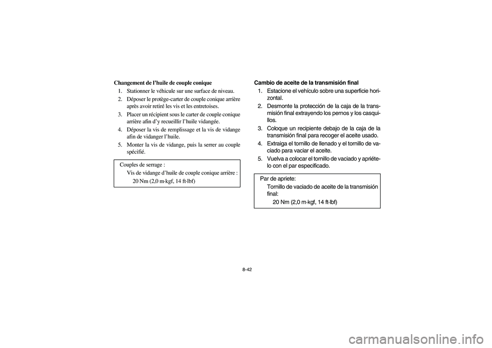 YAMAHA RHINO 700 2008 Owners Manual 8-42
Changement de l’huile de couple conique
1. Stationner le véhicule sur une surface de niveau.
2. Déposer le protège-carter de couple conique arrière
après avoir retiré les vis et les entre YAMAHA RHINO 700 2008 Owners Manual 8-42
Changement de l’huile de couple conique
1. Stationner le véhicule sur une surface de niveau.
2. Déposer le protège-carter de couple conique arrière
après avoir retiré les vis et les entre