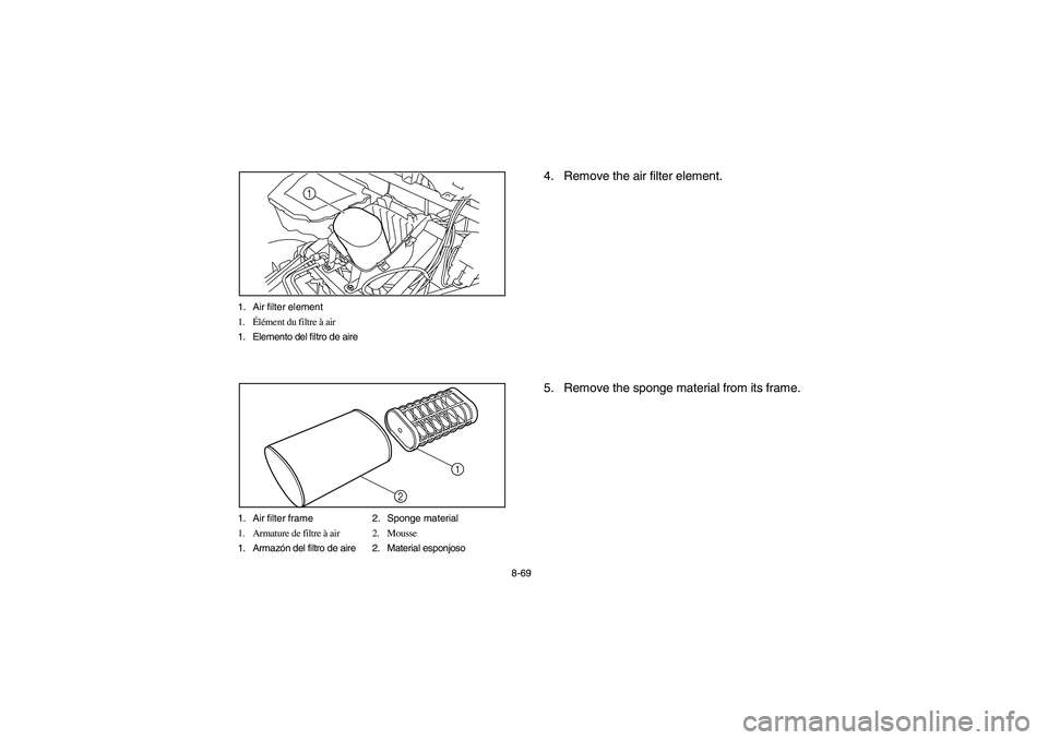 YAMAHA RHINO 700 2008  Owners Manual 8-69 1. Air filter element
1.Élément du filtre à air
1. Elemento del filtro de aire
1
1. Air filter frame 2. Sponge material
1. Armature de filtre à air 2. Mousse
1. Armazón del filtro de aire 2.
