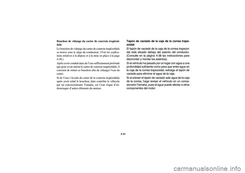 YAMAHA RHINO 700 2008  Owners Manual 8-80
FVU00780
Bouchon de vidange du carter de courroie trapézoï-
dale
Le bouchon de vidange du carter de courroie trapézoïdale
se trouve sous le siège du conducteur. (Voir les explica-
tions rela