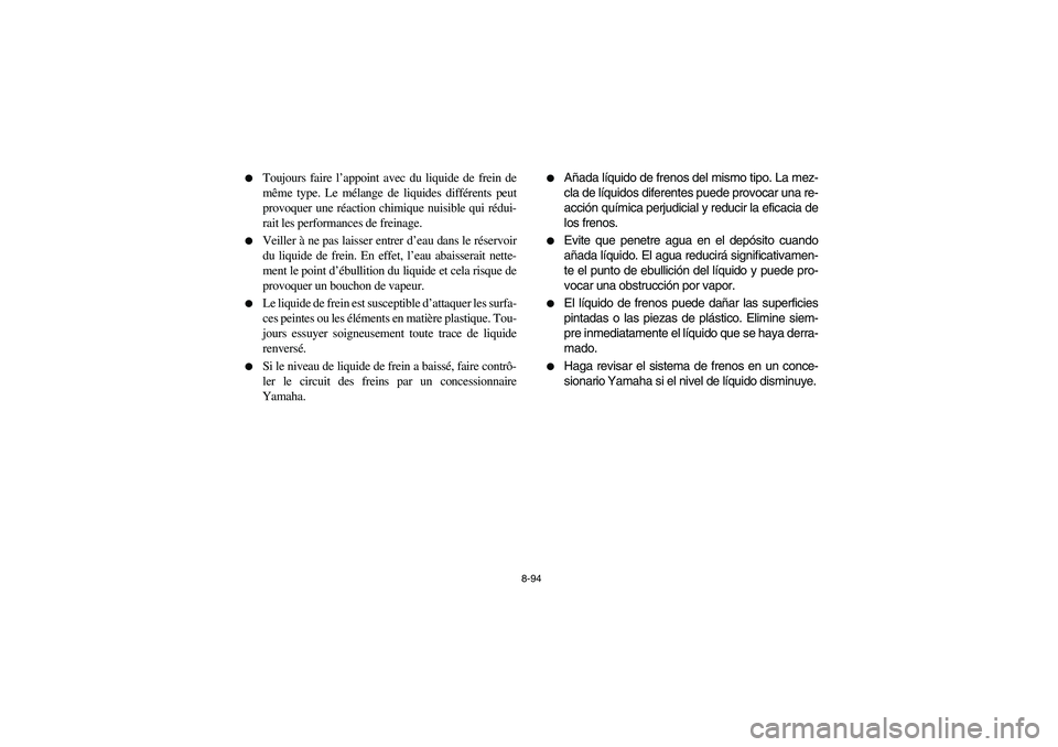 YAMAHA RHINO 700 2008 Owners Manual 8-94
Toujours faire l’appoint avec du liquide de frein de
même type. Le mélange de liquides différents peut
provoquer une réaction chimique nuisible qui rédui-
rait les performances de freina YAMAHA RHINO 700 2008 Owners Manual 8-94
Toujours faire l’appoint avec du liquide de frein de
même type. Le mélange de liquides différents peut
provoquer une réaction chimique nuisible qui rédui-
rait les performances de freina