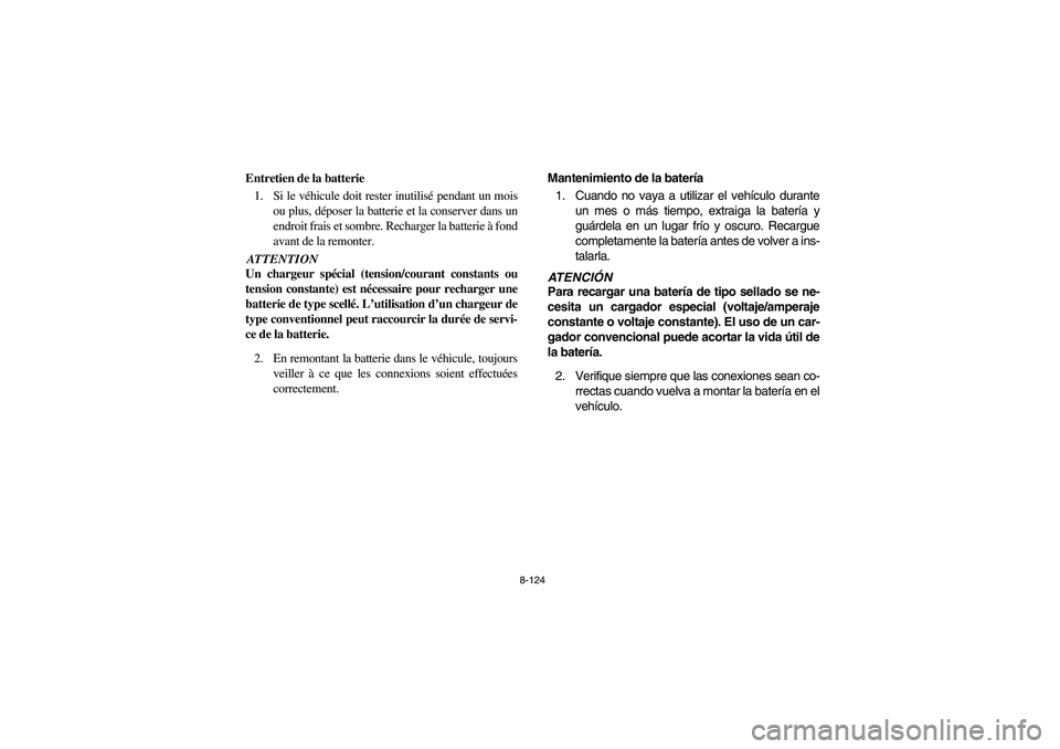 YAMAHA RHINO 700 2008 Owners Manual 8-124
FVU00960
Entretien de la batterie
1. Si le véhicule doit rester inutilisé pendant un mois
ou plus, déposer la batterie et la conserver dans un
endroit frais et sombre. Recharger la batterie YAMAHA RHINO 700 2008 Owners Manual 8-124
FVU00960
Entretien de la batterie
1. Si le véhicule doit rester inutilisé pendant un mois
ou plus, déposer la batterie et la conserver dans un
endroit frais et sombre. Recharger la batterie