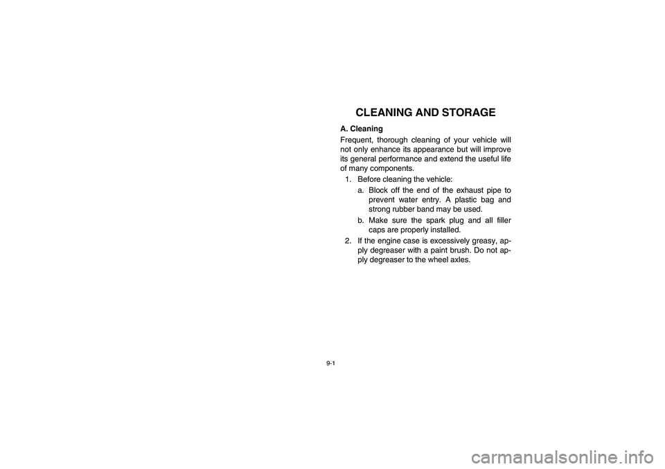 YAMAHA RHINO 700 2008  Owners Manual 9-1
EVU01030
1-CLEANING AND STORAGE
A. Cleaning
Frequent, thorough cleaning of your vehicle will
not only enhance its appearance but will improve
its general performance and extend the useful life
of 
