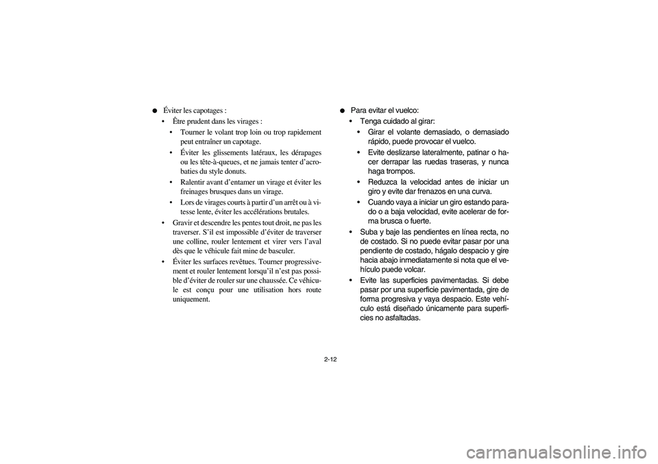 YAMAHA RHINO 700 2008  Owners Manual 2-12 
Éviter les capotages :
Être prudent dans les virages :
Tourner le volant trop loin ou trop rapidement
peut entraîner un capotage.
Éviter les glissements latéraux, les dérapages
ou les 