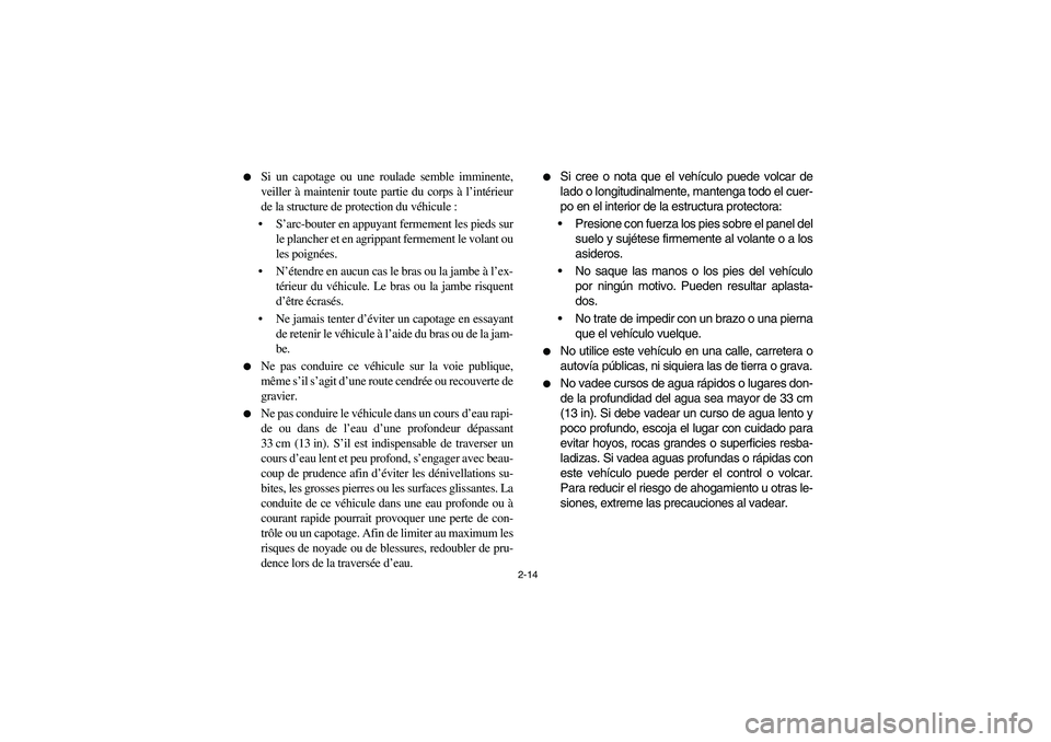 YAMAHA RHINO 700 2008  Owners Manual 2-14 
Si un capotage ou une roulade semble imminente,
veiller à maintenir toute partie du corps à l’intérieur
de la structure de protection du véhicule :
S’arc-bouter en appuyant fermement l