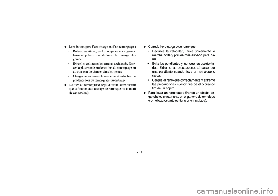 YAMAHA RHINO 700 2008  Owners Manual 2-16 
Lors du transport d’une charge ou d’un remorquage :
Réduire sa vitesse, rouler uniquement en gamme
basse et prévoir une distance de freinage plus
grande.
Éviter les collines et les ter