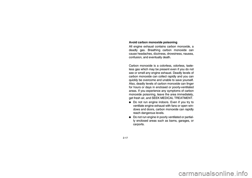 YAMAHA RHINO 700 2008  Owners Manual 2-17
Avoid carbon monoxide poisoning
All engine exhaust contains carbon monoxide, a
deadly gas. Breathing carbon monoxide can
cause headaches, dizziness, drowsiness, nausea,
confusion, and eventually 