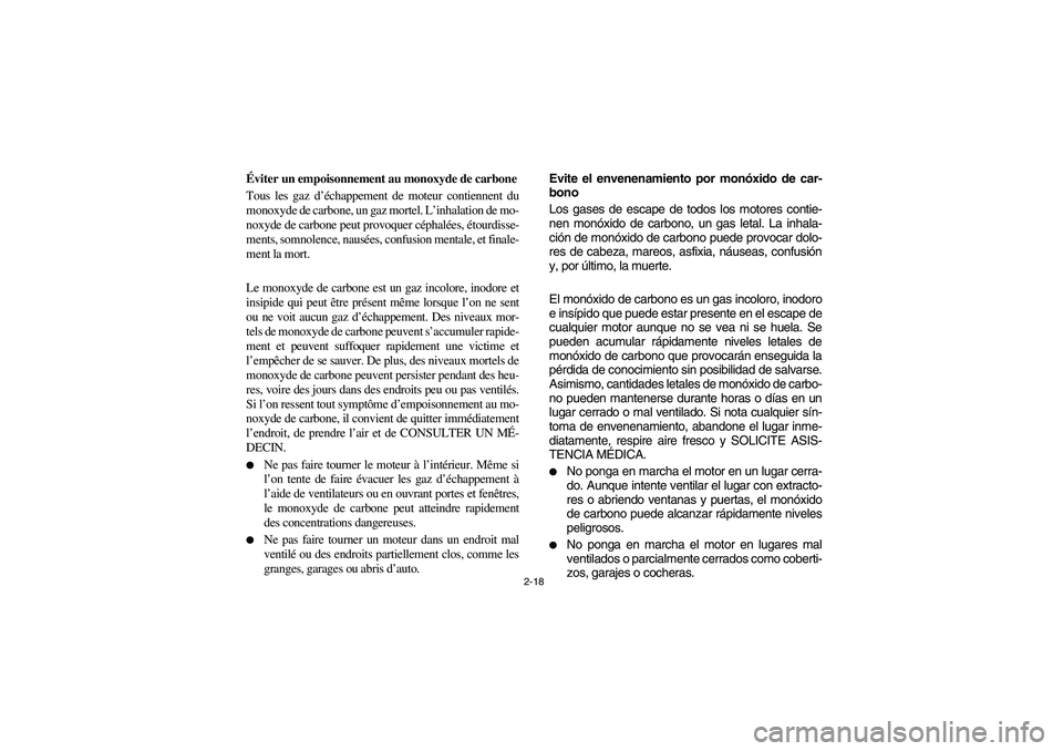 YAMAHA RHINO 700 2008  Owners Manual 2-18
Éviter un empoisonnement au monoxyde de carbone
Tous les gaz d’échappement de moteur contiennent du
monoxyde de carbone, un gaz mortel. L’inhalation de mo-
noxyde de carbone peut provoquer 