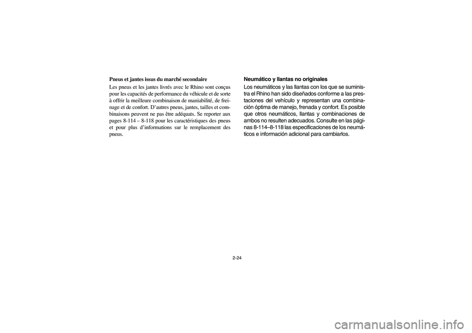 YAMAHA RHINO 700 2008  Owners Manual 2-24
Pneus et jantes issus du marché secondaire
Les pneus et les jantes livrés avec le Rhino sont conçus
pour les capacités de performance du véhicule et de sorte
à offrir la meilleure combinais