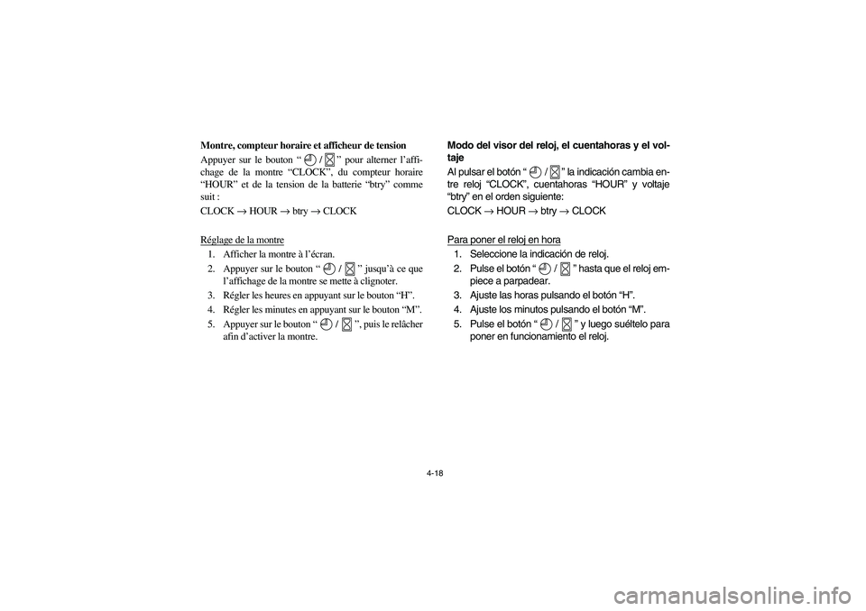 YAMAHA RHINO 700 2008  Owners Manual 4-18
Montre, compteur horaire et afficheur de tension
Appuyer sur le bouton “/” pour alterner l’affi-
chage de la montre “CLOCK”, du compteur horaire
“HOUR” et de la tension de la batter